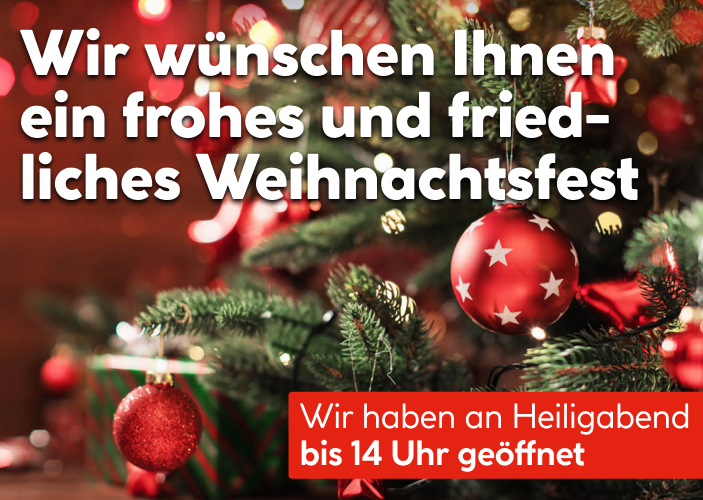Wir wünschen Ihnen ein frohes und friedliches Weihnachtsfest. Wir haben an Heiligabend bis 14 Uhr geöffnet