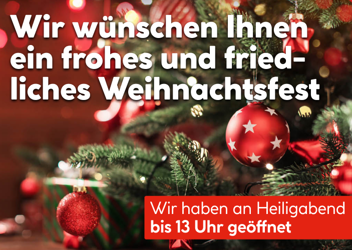 Wir wünschen Ihnen ein frohes und friedliches Weihnachtsfest. Wir haben an Heiligabend bis 14 Uhr geöffnet