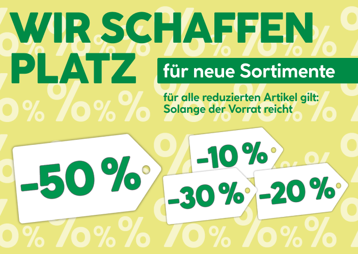 Wir schaffen Platz für neue Sortimente, für alle reduzierten Artikel gilt: Solange der Vorrat reicht